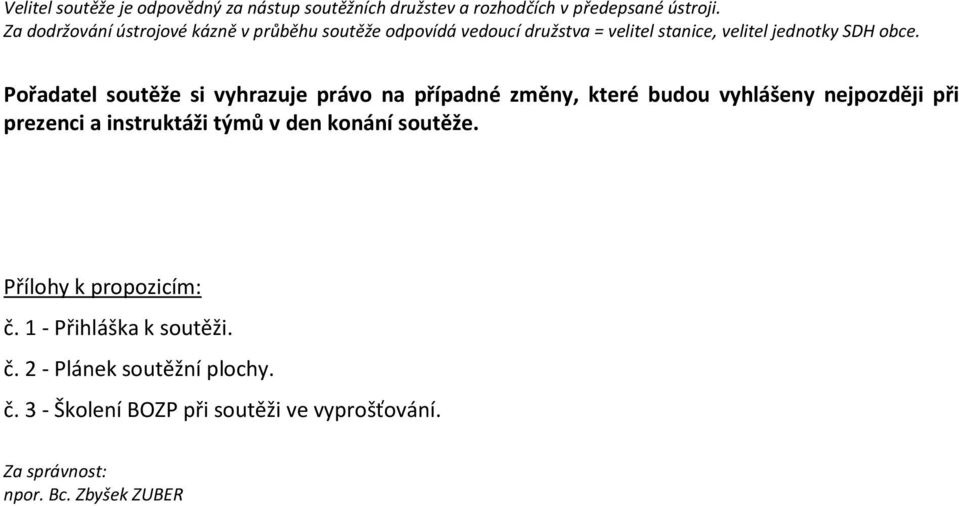 Pořadatel soutěže si vyhrazuje právo na případné změny, které budou vyhlášeny nejpozději při prezenci a instruktáži týmů v den