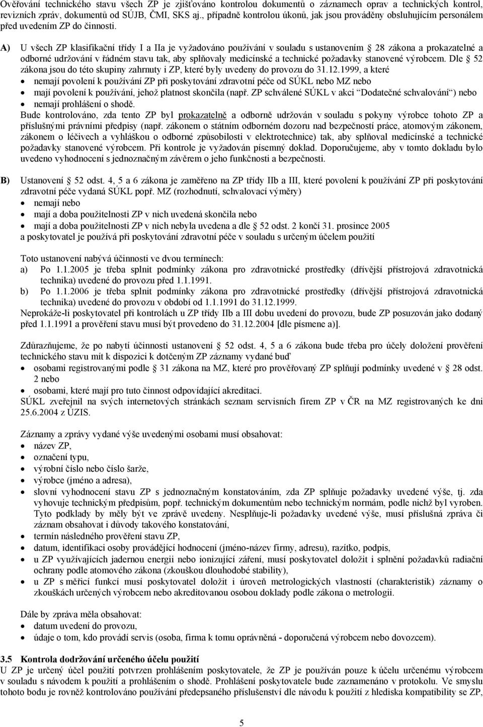 A) U všech ZP klasifikační třídy I a IIa je vyžadováno používání v souladu s ustanovením 28 zákona a prokazatelné a odborné udržování v řádném stavu tak, aby splňovaly medicínské a technické