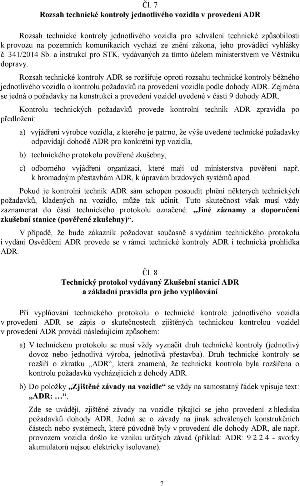 Rozsah technické kontroly ADR se rozšiřuje oproti rozsahu technické kontroly běžného jednotlivého vozidla o kontrolu požadavků na provedení vozidla podle dohody ADR.