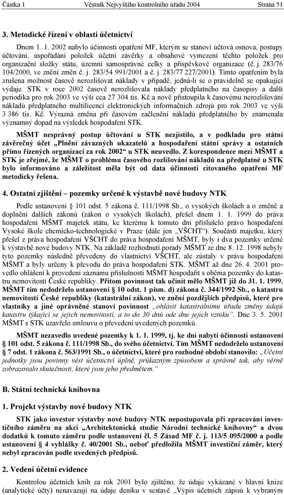 1. 2002 nabylo účinnosti opatření MF, kterým se stanoví účtová osnova, postupy účtování, uspořádání položek účetní závěrky a obsahové vymezení těchto položek pro organizační složky státu, územní