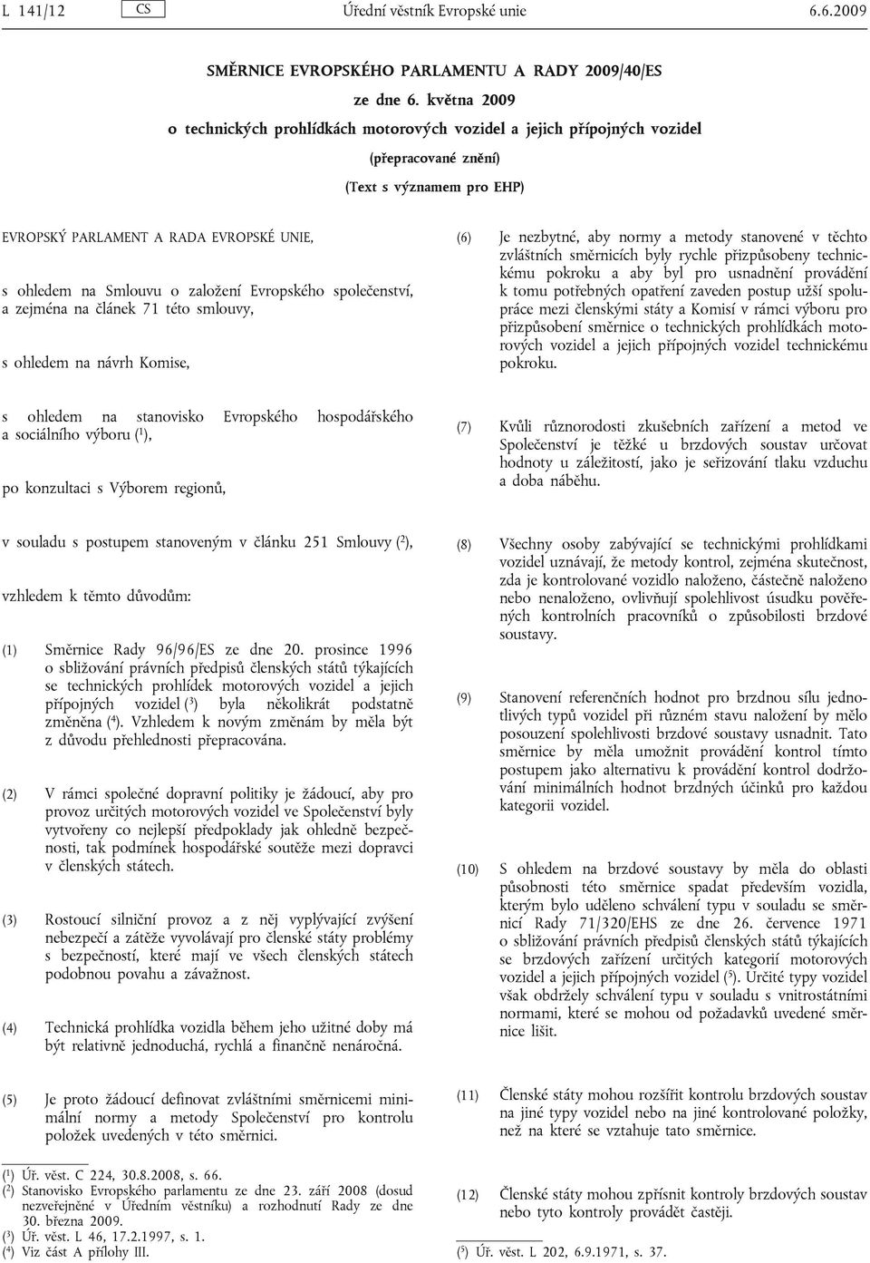 založení Evropského společenství, a zejména na článek 71 této smlouvy, s ohledem na návrh Komise, (6) Je nezbytné, aby normy a metody stanovené v těchto zvláštních směrnicích byly rychle přizpůsobeny