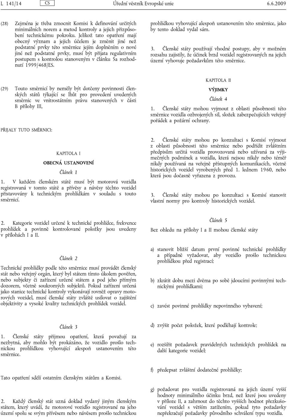 kontrolou stanoveným v článku 5a rozhodnutí 1999/468/ES. prohlídkou vyhovující alespoň ustanovením této směrnice, jako by tento doklad vydal sám. 3.