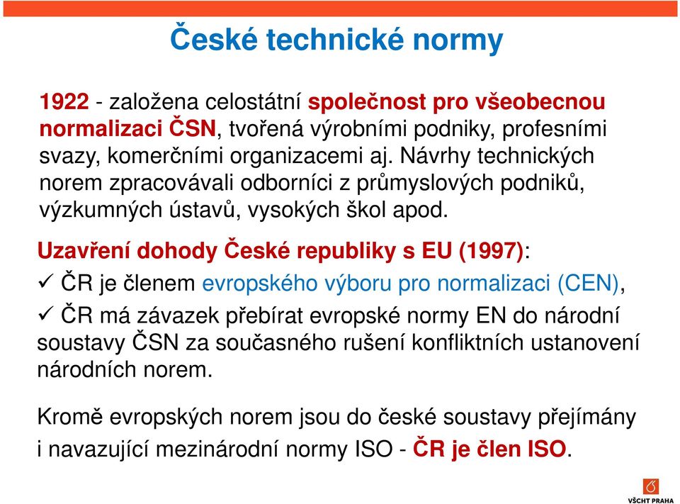 Uzavření dohody České republiky s EU (1997): ČR je členem evropského výboru pro normalizaci (CEN), ČR má závazek přebírat evropské normy EN do národní