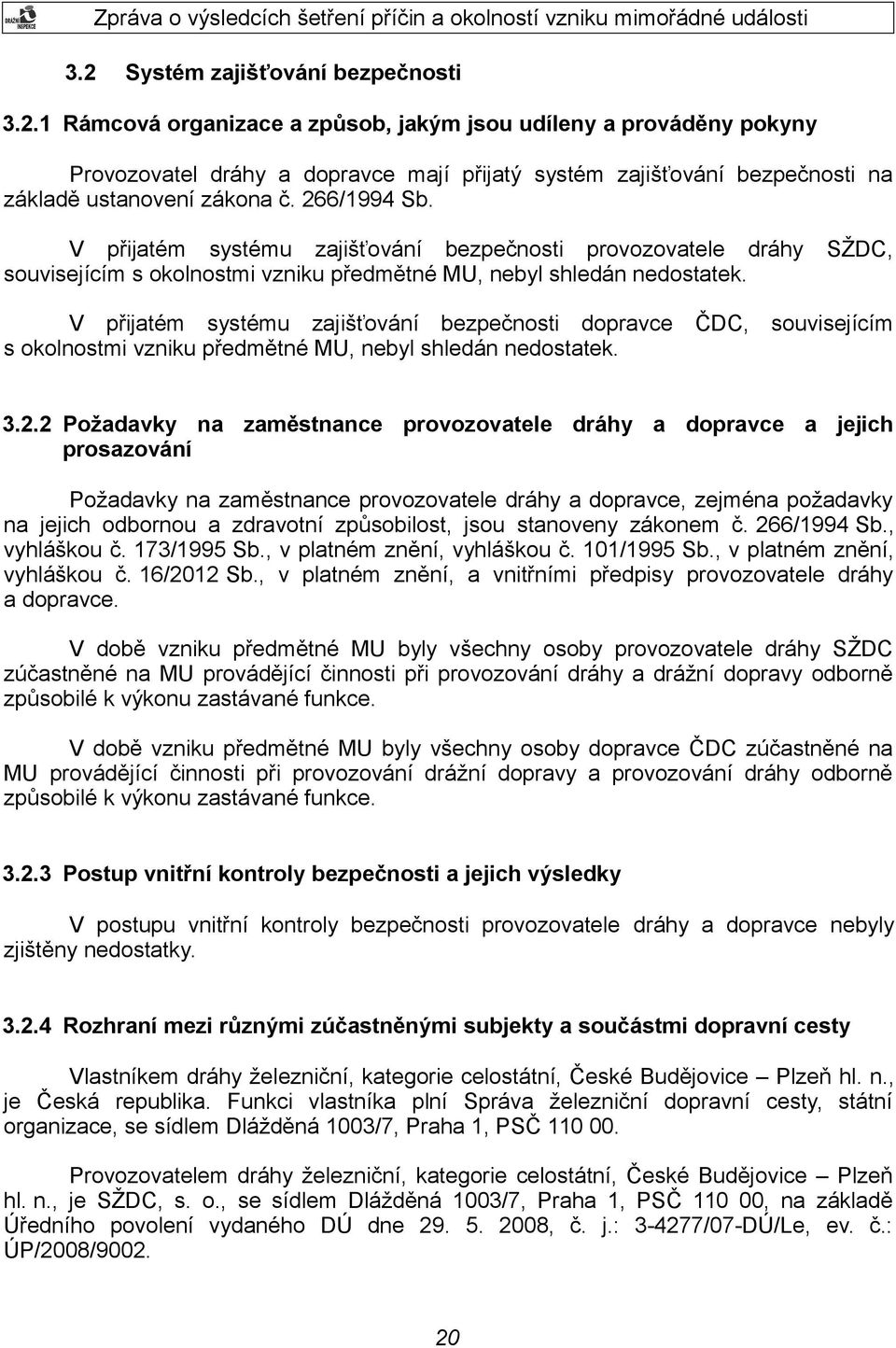 V přijatém systému zajišťování bezpečnosti dopravce ČDC, souvisejícím s okolnostmi vzniku předmětné MU, nebyl shledán nedostatek. 3.2.