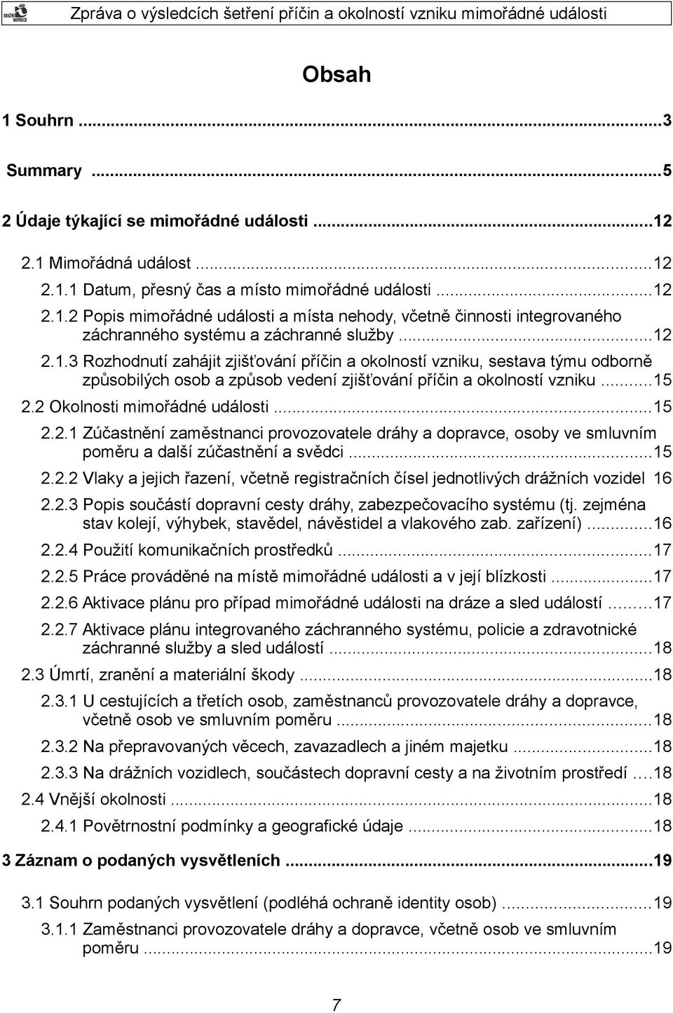 ..15 2.2.1 Zúčastnění zaměstnanci provozovatele dráhy a dopravce, osoby ve smluvním poměru a další zúčastnění a svědci...15 2.2.2 Vlaky a jejich řazení, včetně registračních čísel jednotlivých drážních vozidel 16 2.