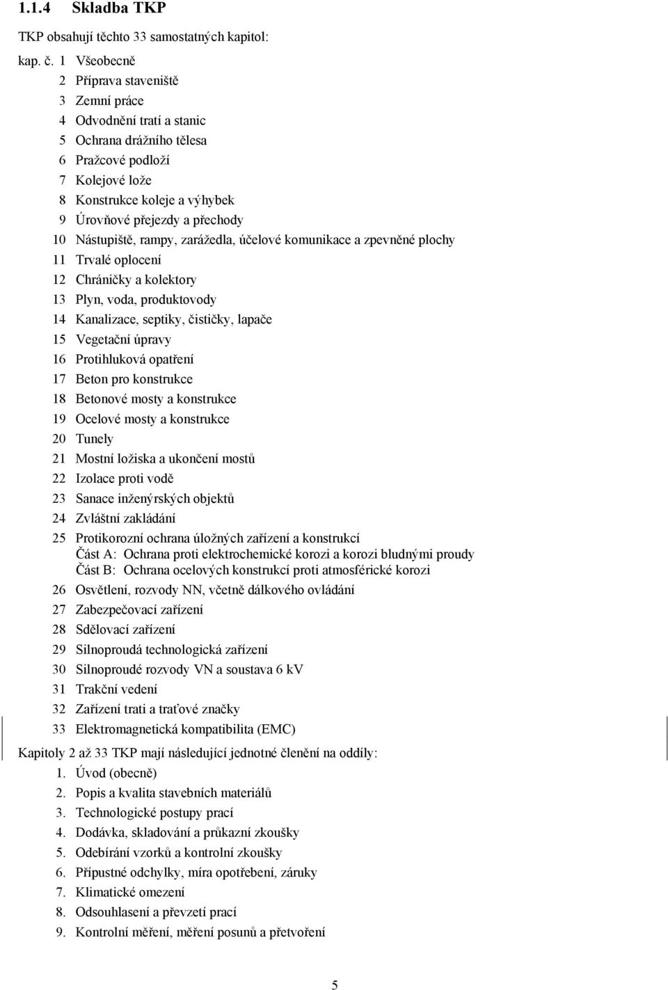 Nástupiště, rampy, zarážedla, účelové komunikace a zpevněné plochy 11 Trvalé oplocení 12 Chráničky a kolektory 13 Plyn, voda, produktovody 14 Kanalizace, septiky, čističky, lapače 15 Vegetační úpravy