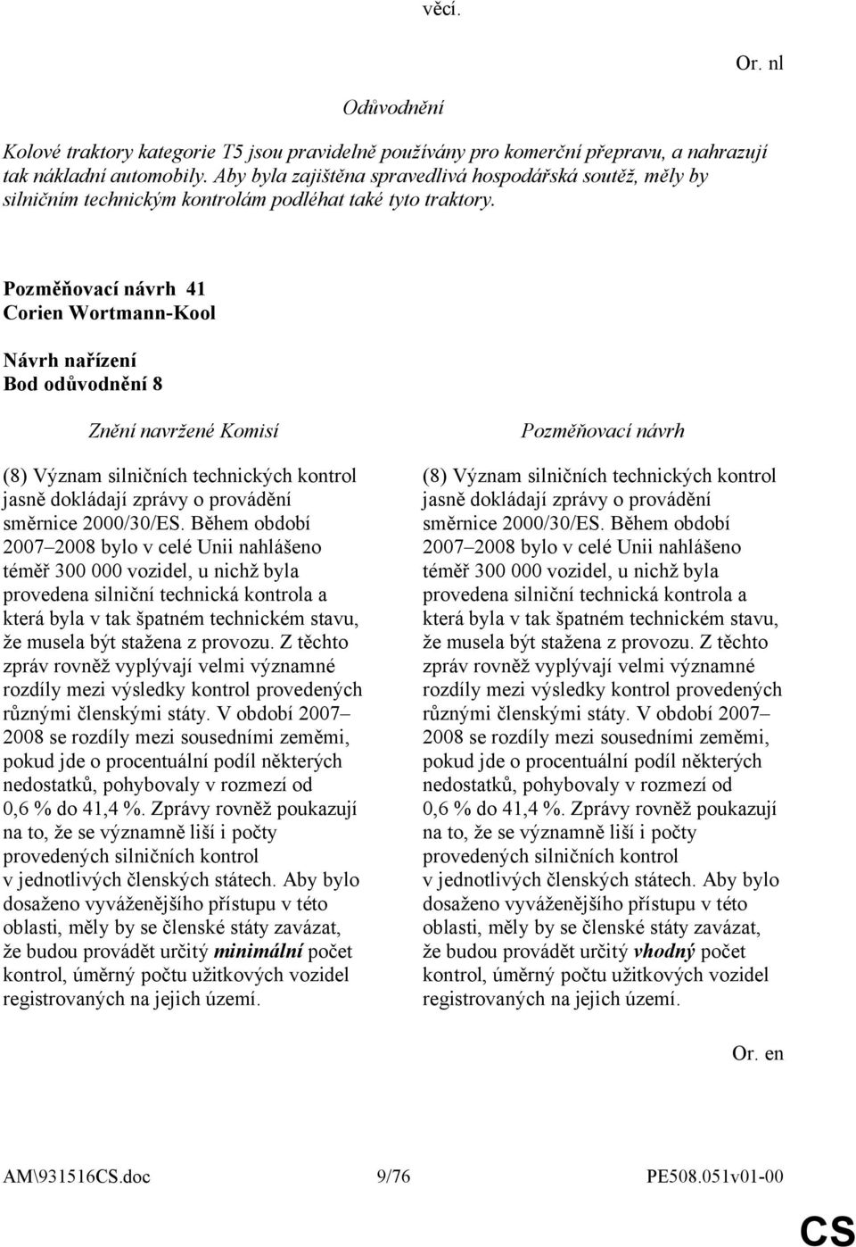 41 Corien Wortmann-Kool Bod odůvodnění 8 (8) Význam silničních technických kontrol jasně dokládají zprávy o provádění směrnice 2000/30/ES.