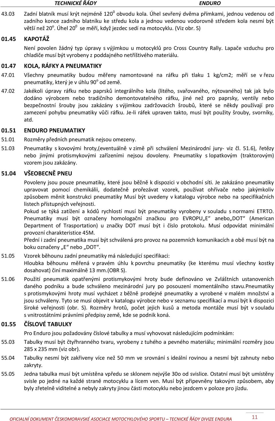 Úhel 20 0 se měří, když jezdec sedí na motocyklu. (Viz obr. S) 01.45 KAPOTÁŽ Není povolen žádný typ úpravy s výjimkou u motocyklů pro Cross Country Rally.