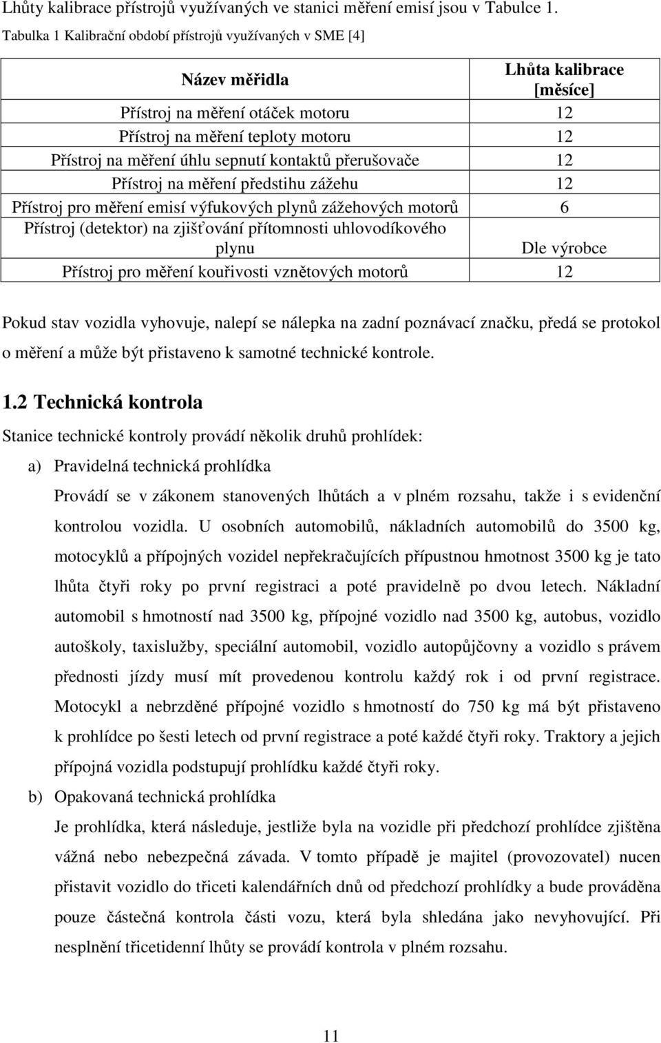 sepnutí kontaktů přerušovače 12 Přístroj na měření předstihu zážehu 12 Přístroj pro měření emisí výfukových plynů zážehových motorů 6 Přístroj (detektor) na zjišťování přítomnosti uhlovodíkového