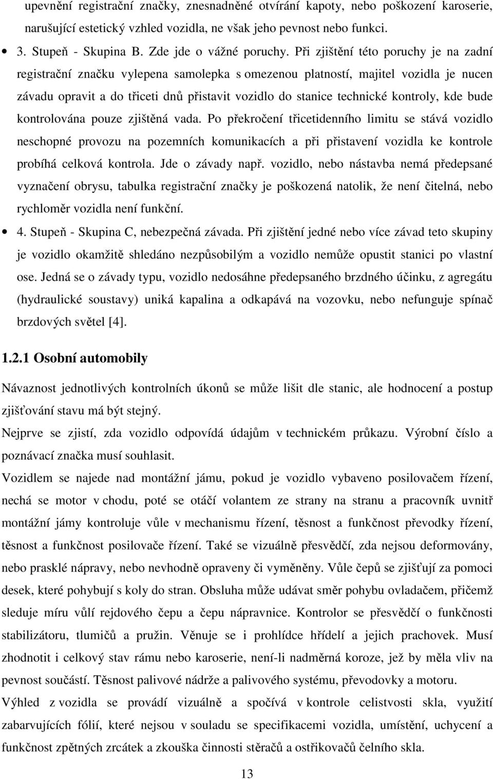 Při zjištění této poruchy je na zadní registrační značku vylepena samolepka s omezenou platností, majitel vozidla je nucen závadu opravit a do třiceti dnů přistavit vozidlo do stanice technické