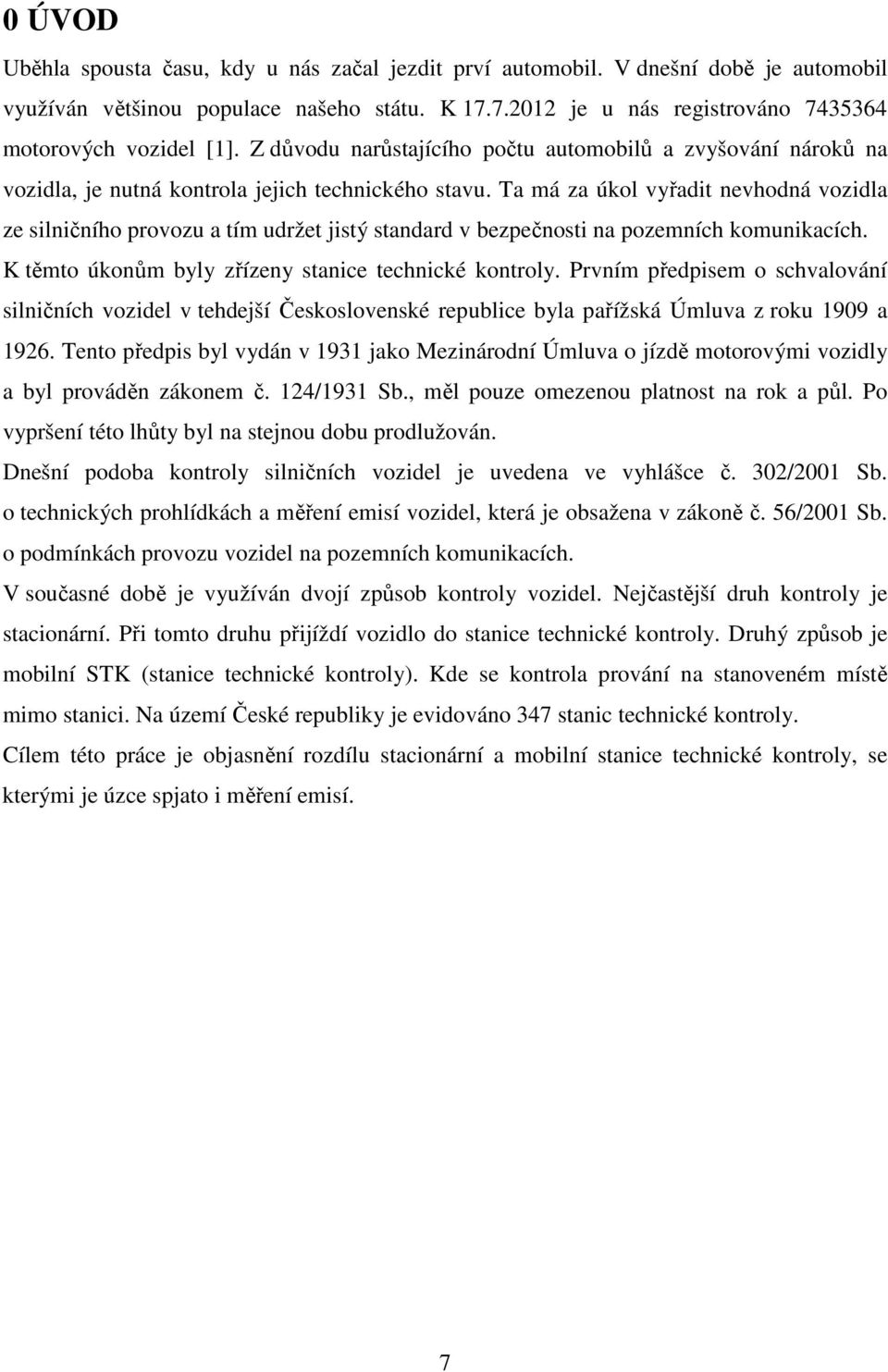 Ta má za úkol vyřadit nevhodná vozidla ze silničního provozu a tím udržet jistý standard v bezpečnosti na pozemních komunikacích. K těmto úkonům byly zřízeny stanice technické kontroly.