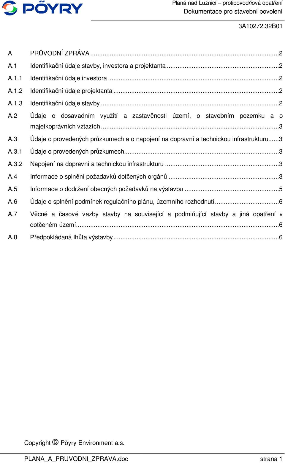 ..3 A.3.1 Údaje o provedených pr zkumech...3 A.3.2 Napojení na dopravní a technickou infrastrukturu...3 A.4 Informace o spln ní požadavk dot ených orgán...3 A.5 Informace o dodržení obecných požadavk na výstavbu.