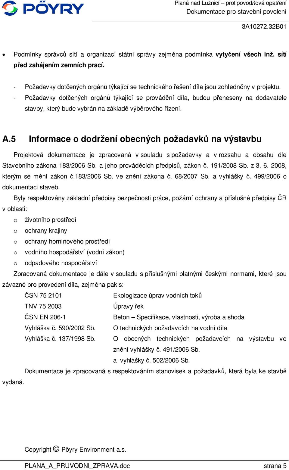 - Požadavky dot ených orgán týkající se provád ní díla, budou p eneseny na dodavatele stavby, který bude vybrán na základ výb rového ízení. A.