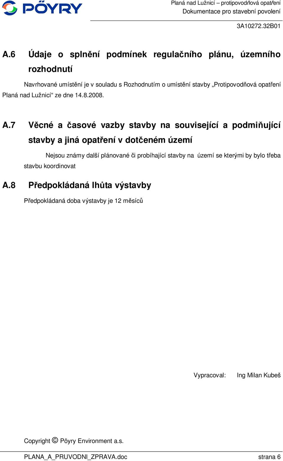 7 V cné a asové vazby stavby na související a podmi ující stavby a jiná opat ení v dot eném území Nejsou známy další plánované i