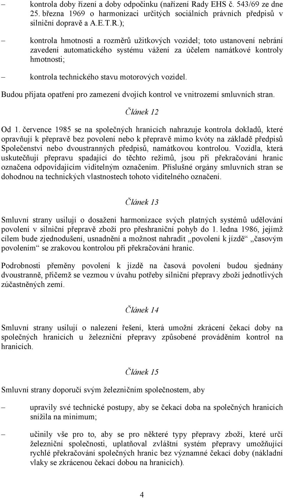 ); kontrola hmotnosti a rozměrů užitkových vozidel; toto ustanovení nebrání zavedení automatického systému vážení za účelem namátkové kontroly hmotnosti; kontrola technického stavu motorových vozidel.