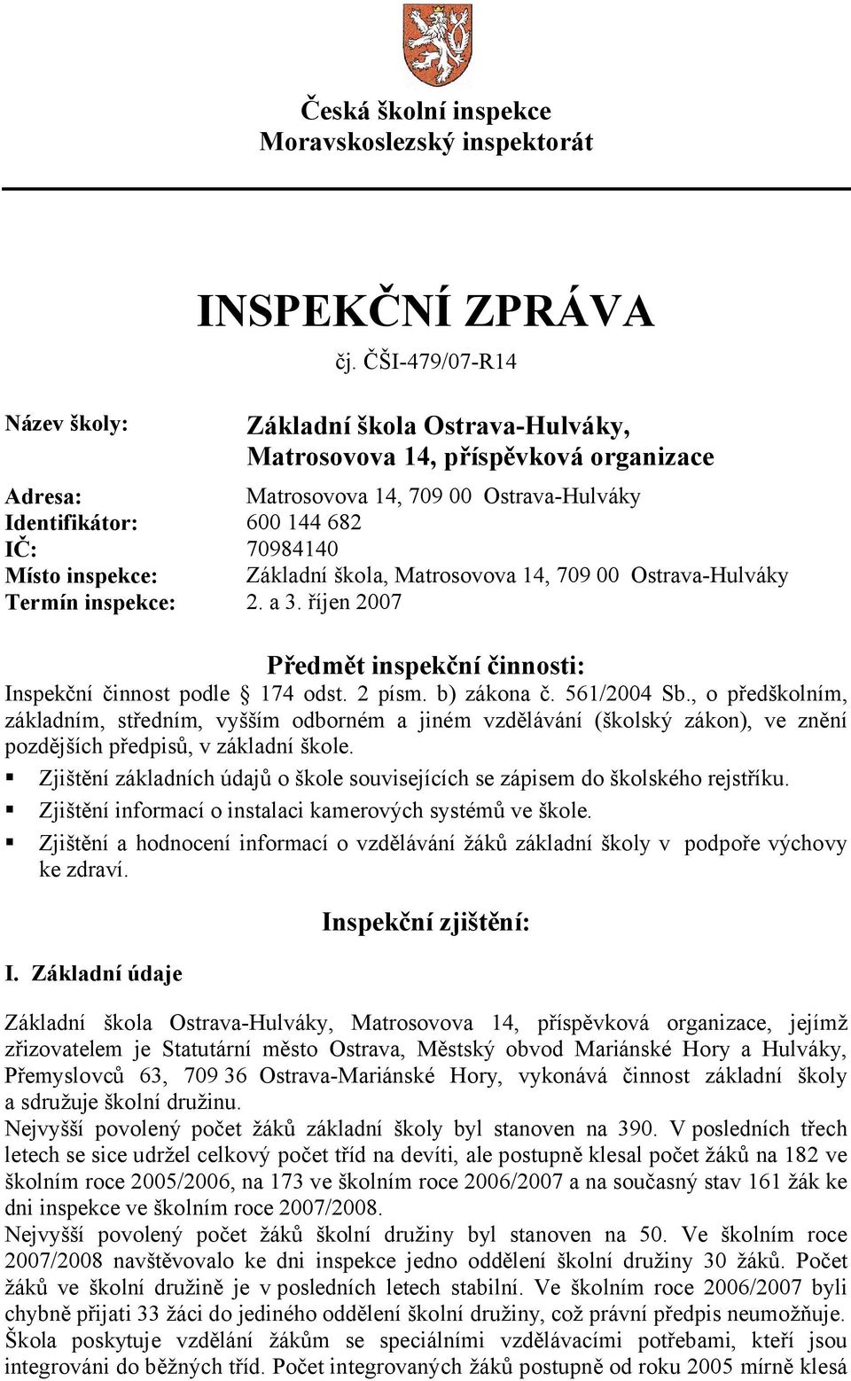 škola, Matrosovova 14, 709 00 Ostrava-Hulváky Termín inspekce: 2. a 3. říjen 2007 Předmět inspekční činnosti: Inspekční činnost podle 174 odst. 2 písm. b) zákona č. 561/2004 Sb.