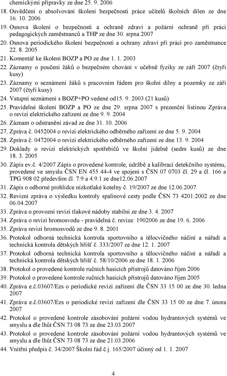 Osnova periodického školení bezpečnosti a ochrany zdraví při práci pro zaměstnance 22. 8. 2005 21. Komentář ke školení BOZP a PO ze dne 1. 1. 2003 22.