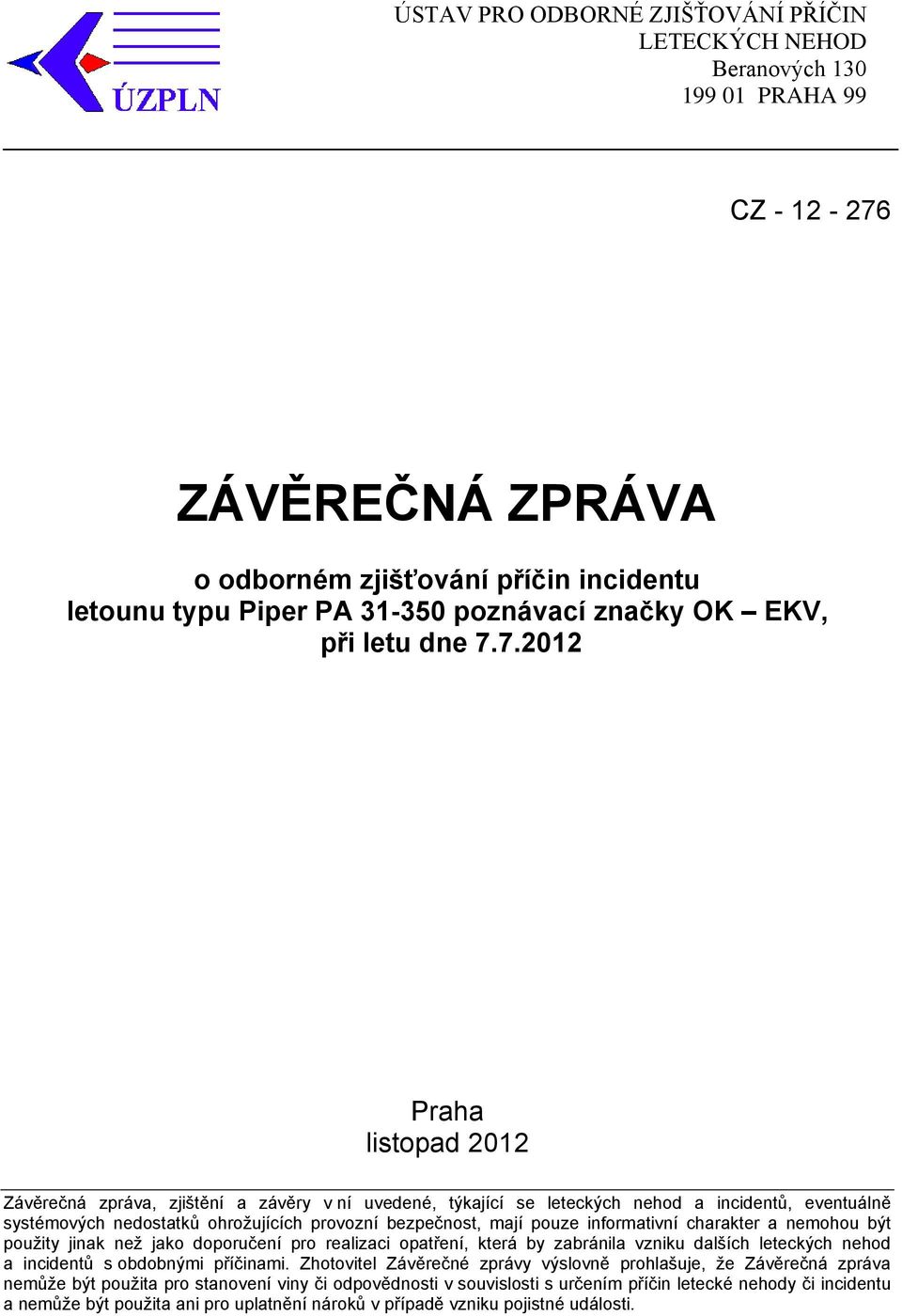 7.2012 Praha listopad 2012 Závěrečná zpráva, zjištění a závěry v ní uvedené, týkající se leteckých nehod a incidentů, eventuálně systémových nedostatků ohrožujících provozní bezpečnost, mají pouze