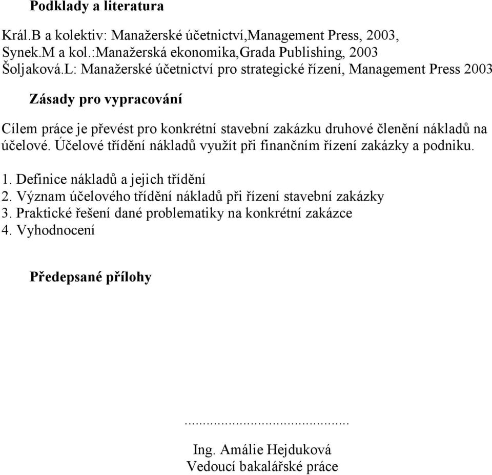 nákladů na účelové. Účelové třídění nákladů využít při finančním řízení zakázky a podniku. 1. Definice nákladů a jejich třídění 2.