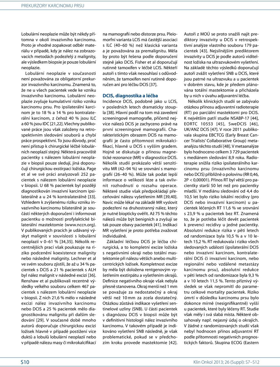 Lobulární neoplazie v současnosti není považována za obligatorní prekurzor invazivního karcinomu. Znamená to, že ne u všech pacientek vede ke vzniku invazivního karcinomu.