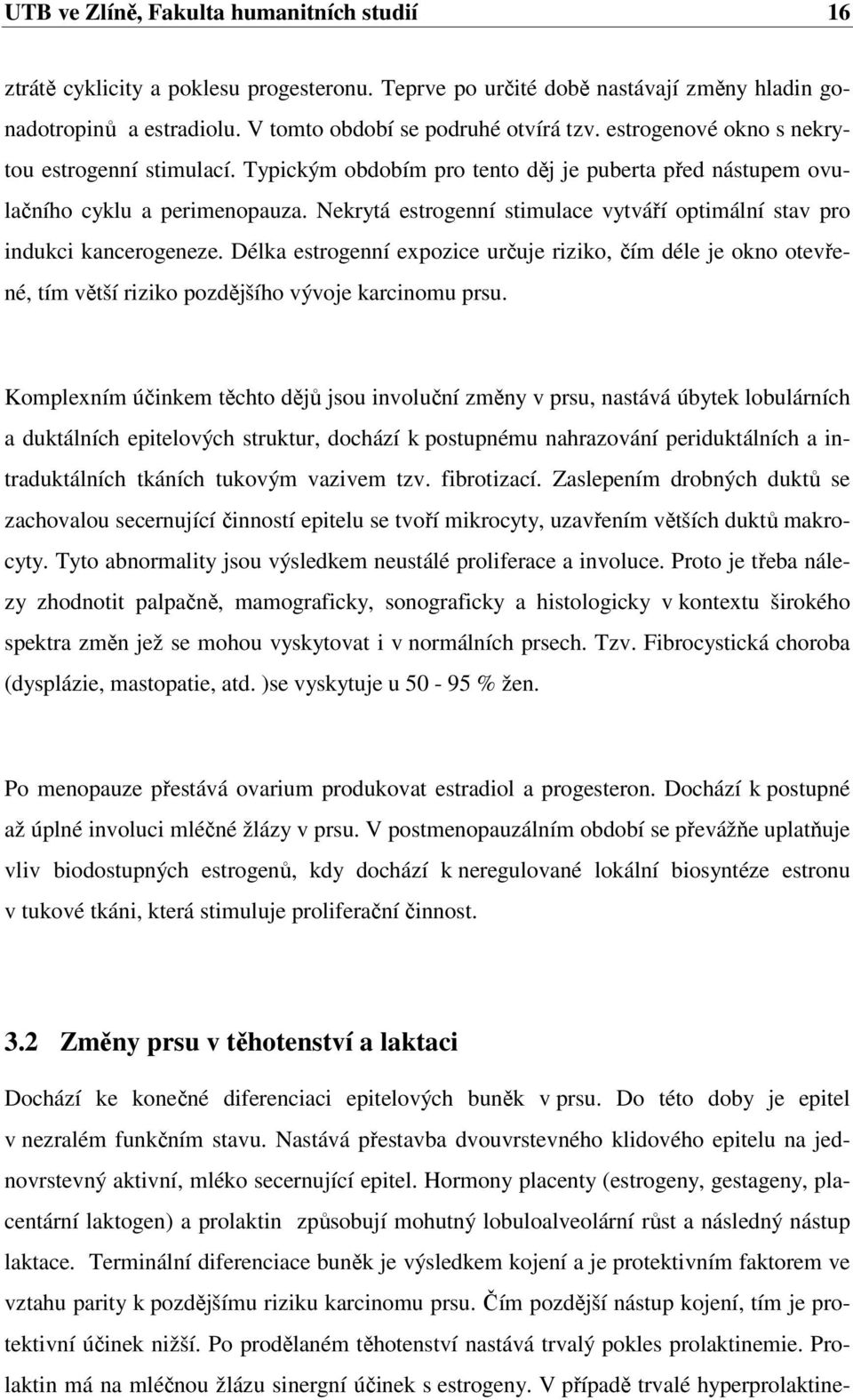 Nekrytá estrogenní stimulace vytváří optimální stav pro indukci kancerogeneze. Délka estrogenní expozice určuje riziko, čím déle je okno otevřené, tím větší riziko pozdějšího vývoje karcinomu prsu.