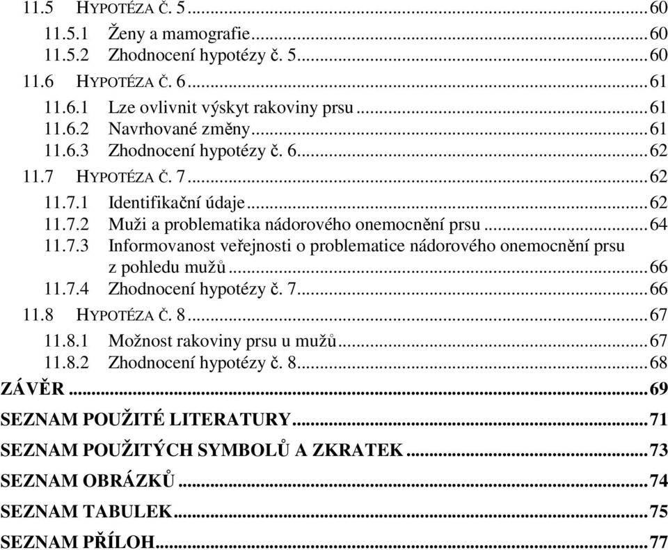 ..66 11.7.4 Zhodnocení hypotézy č. 7...66 11.8 HYPOTÉZA Č. 8...67 11.8.1 Možnost rakoviny prsu u mužů...67 11.8.2 Zhodnocení hypotézy č. 8...68 ZÁVĚR...69 SEZNAM POUŽITÉ LITERATURY.