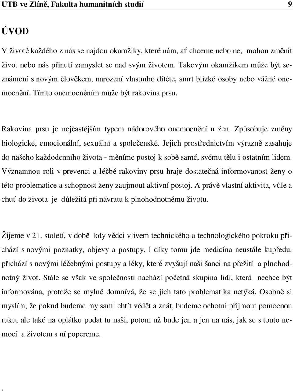 Rakovina prsu je nejčastějším typem nádorového onemocnění u žen. Způsobuje změny biologické, emocionální, sexuální a společenské.