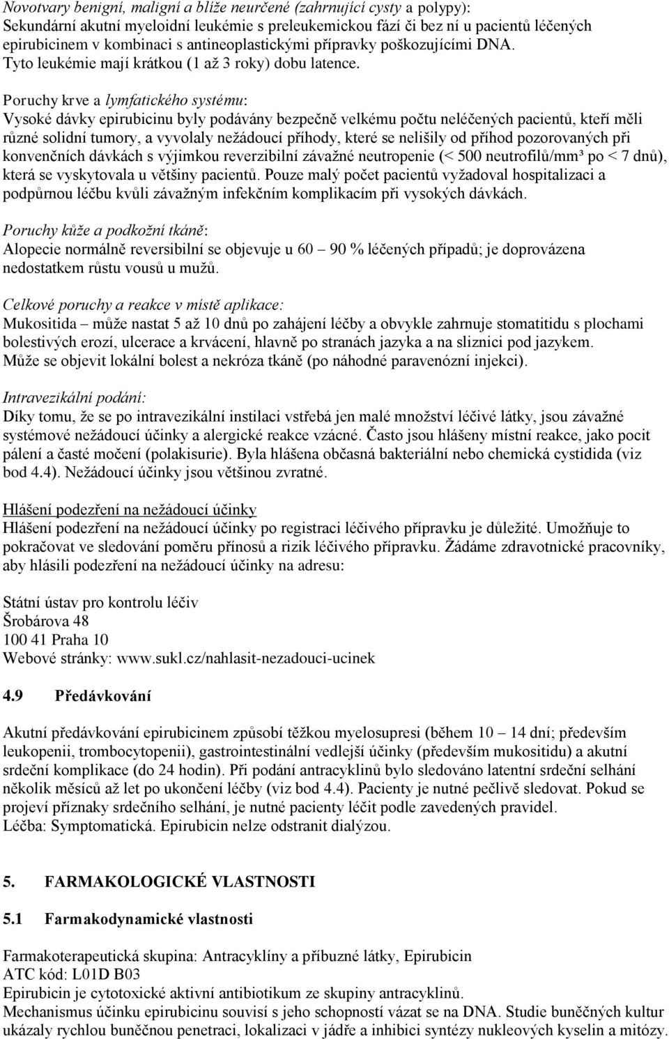 Poruchy krve a lymfatického systému: Vysoké dávky epirubicinu byly podávány bezpečně velkému počtu neléčených pacientů, kteří měli různé solidní tumory, a vyvolaly nežádoucí příhody, které se