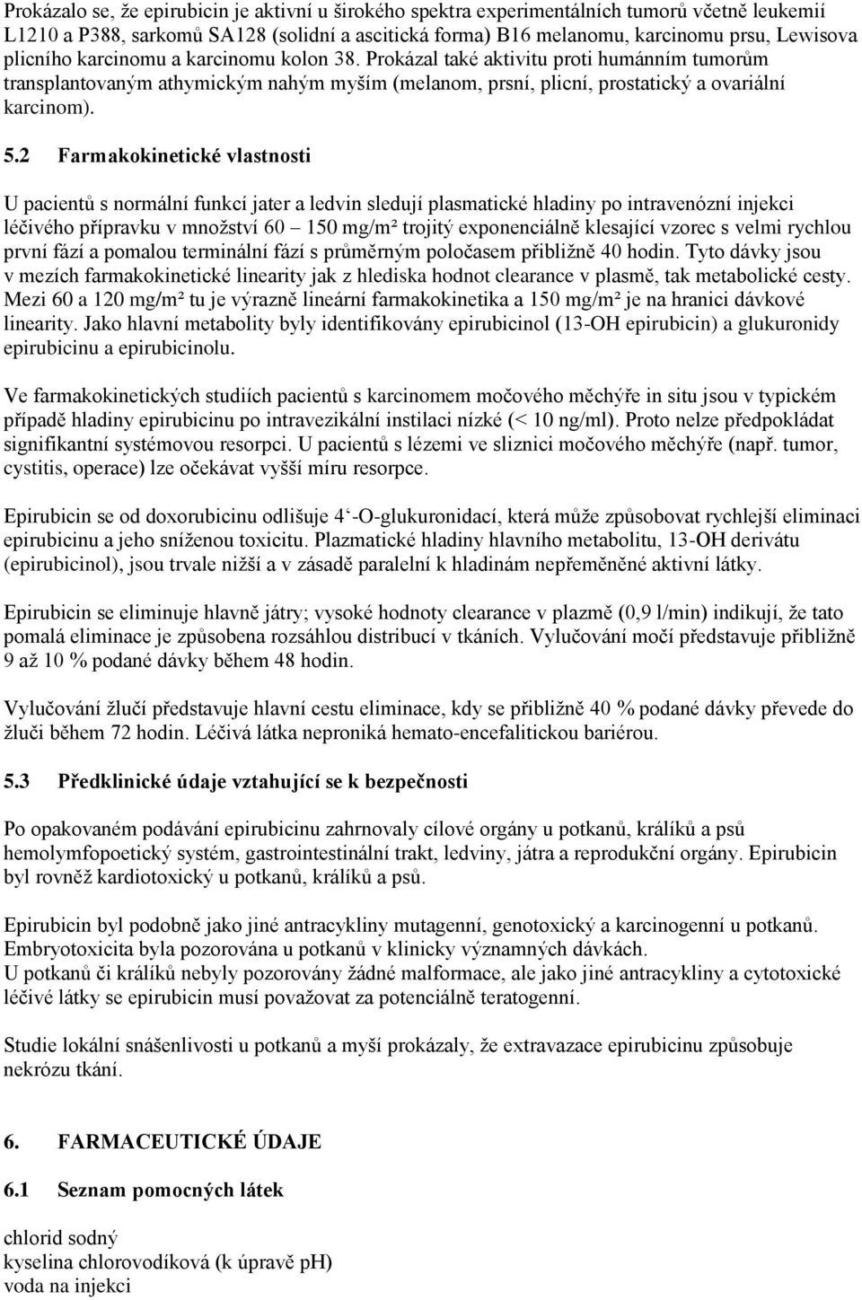 2 Farmakokinetické vlastnosti U pacientů s normální funkcí jater a ledvin sledují plasmatické hladiny po intravenózní injekci léčivého přípravku v množství 60 150 mg/m² trojitý exponenciálně