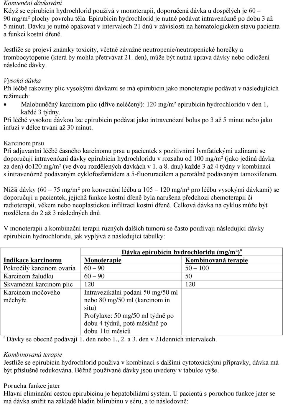 Jestliže se projeví známky toxicity, včetně závažné neutropenie/neutropenické horečky a trombocytopenie (která by mohla přetrvávat 21. den), může být nutná úprava dávky nebo odložení následné dávky.