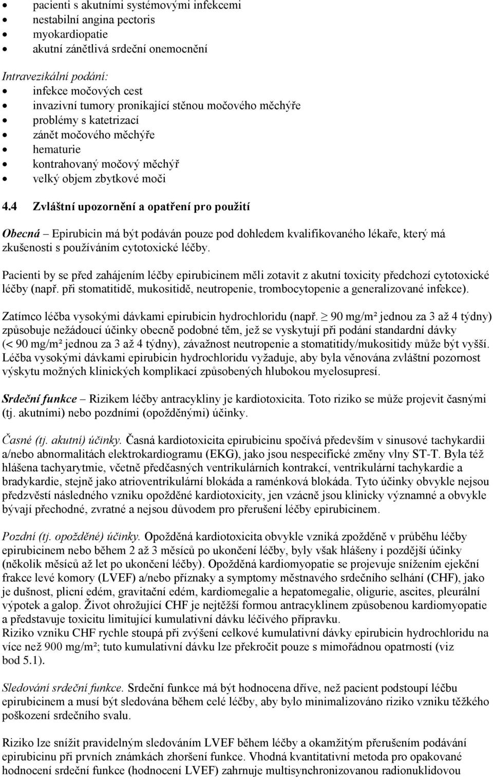 4 Zvláštní upozornění a opatření pro použití Obecná Epirubicin má být podáván pouze pod dohledem kvalifikovaného lékaře, který má zkušenosti s používáním cytotoxické léčby.