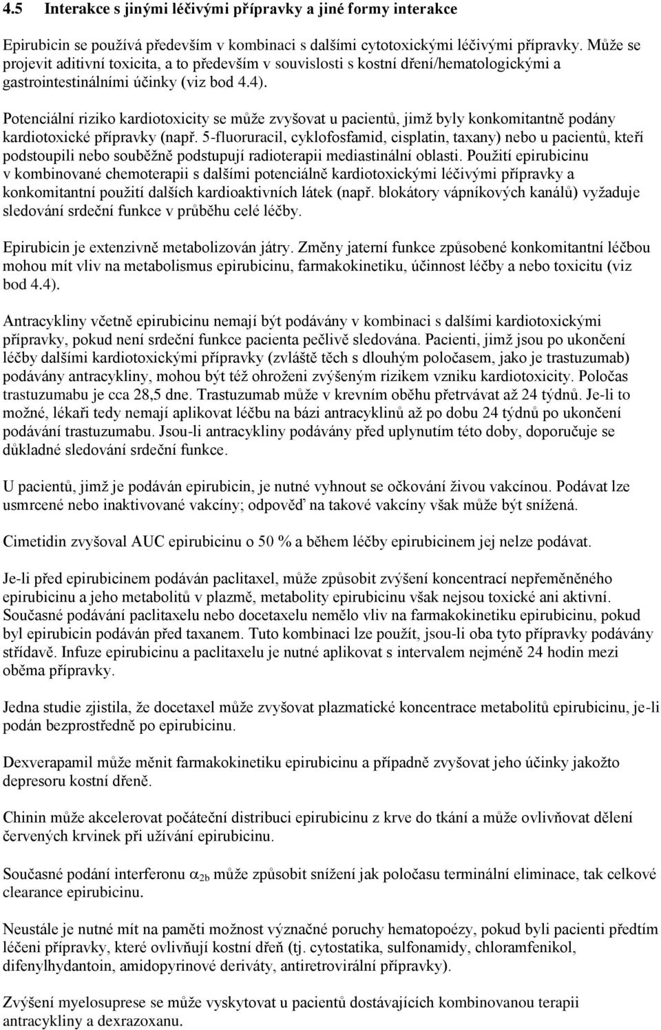 Potenciální riziko kardiotoxicity se může zvyšovat u pacientů, jimž byly konkomitantně podány kardiotoxické přípravky (např.