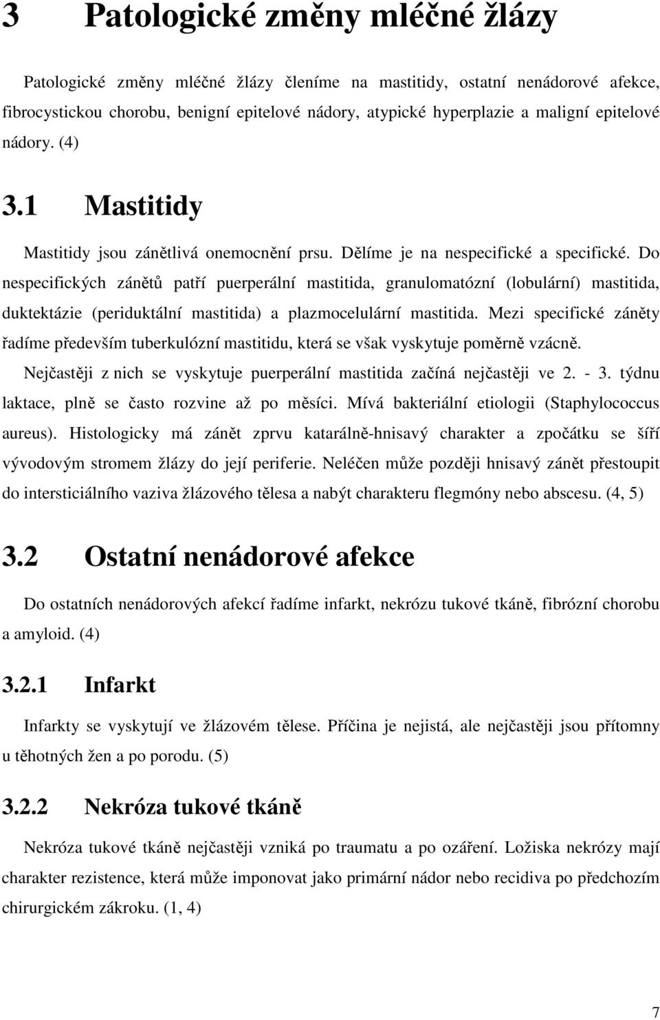 Do nespecifických zánětů patří puerperální mastitida, granulomatózní (lobulární) mastitida, duktektázie (periduktální mastitida) a plazmocelulární mastitida.