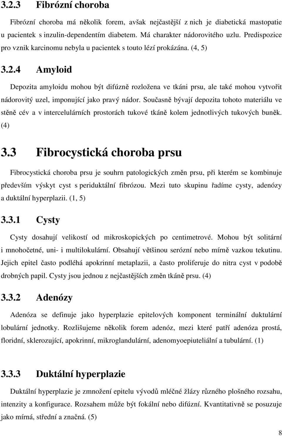 4 Amyloid Depozita amyloidu mohou být difúzně rozložena ve tkáni prsu, ale také mohou vytvořit nádorovitý uzel, imponující jako pravý nádor.