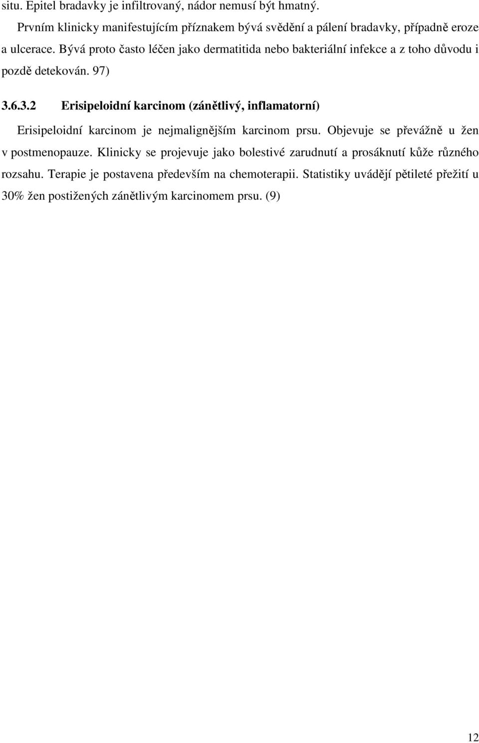 Bývá proto často léčen jako dermatitida nebo bakteriální infekce a z toho důvodu i pozdě detekován. 97) 3.