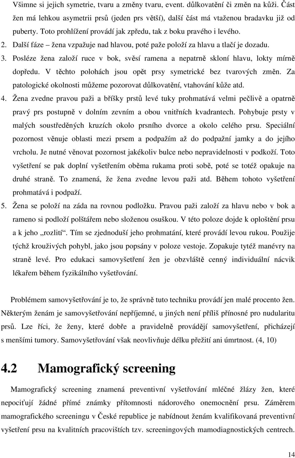 Posléze žena založí ruce v bok, svěsí ramena a nepatrně skloní hlavu, lokty mírně dopředu. V těchto polohách jsou opět prsy symetrické bez tvarových změn.