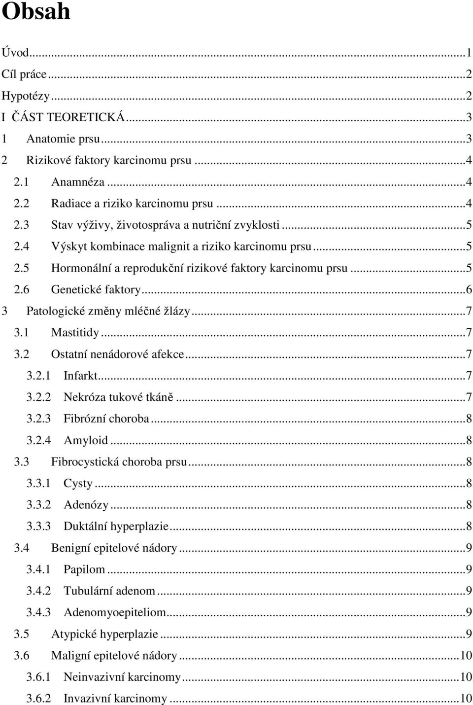 1 Mastitidy...7 3.2 Ostatní nenádorové afekce...7 3.2.1 Infarkt...7 3.2.2 Nekróza tukové tkáně...7 3.2.3 Fibrózní choroba...8 3.2.4 Amyloid...8 3.3 Fibrocystická choroba prsu...8 3.3.1 Cysty...8 3.3.2 Adenózy.