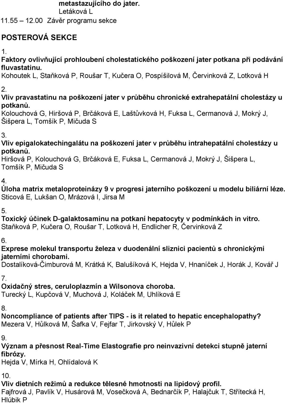 Kolouchová G, Hiršová P, Brčáková E, Laštůvková H, Fuksa L, Cermanová J, Mokrý J, Šišpera L, Tomšík P, Mičuda S 3.