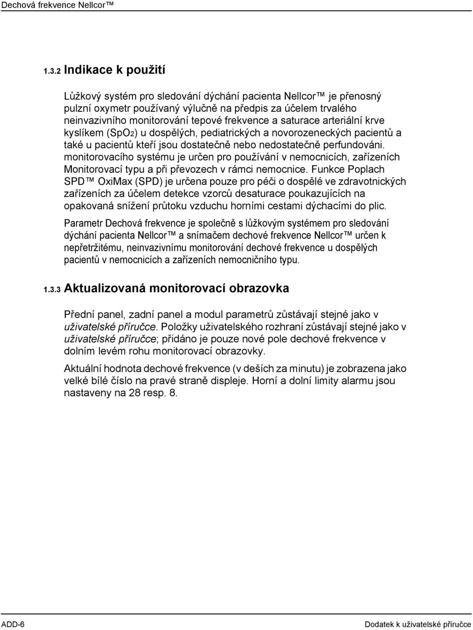 saturace arteriální krve kyslíkem (SpO2) u dospělých, pediatrických a novorozeneckých pacientů a také u pacientů kteří jsou dostatečně nebo nedostatečně perfundováni.