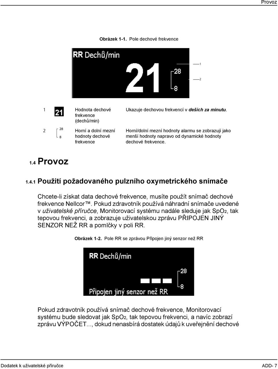 Provoz 1.4.1 Použití požadovaného pulzního oxymetrického snímače Chcete-li získat data dechové frekvence, musíte použít snímač dechové frekvence Nellcor.