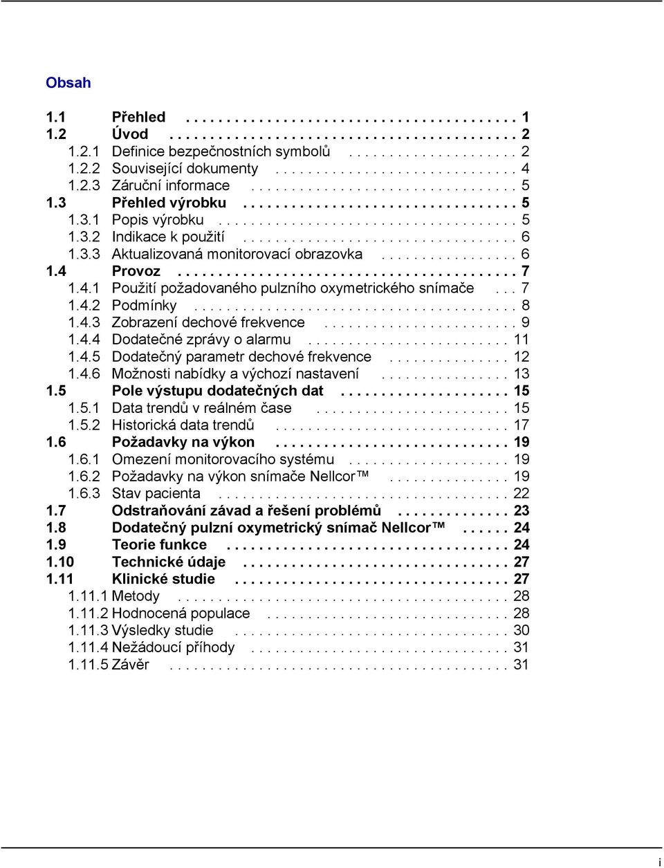 ................................. 6 1.3.3 Aktualizovaná monitorovací obrazovka................. 6 1.4 Provoz.......................................... 7 1.4.1 Použití požadovaného pulzního oxymetrického snímače.