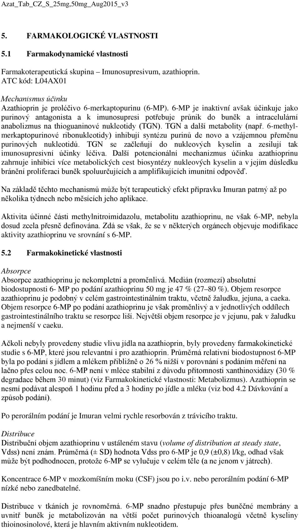 6-MP je inaktivní avšak účinkuje jako purinový antagonista a k imunosupresi potřebuje průnik do buněk a intracelulární anabolizmus na thioguaninové nukleotidy (TGN). TGN a další metabolity (např.