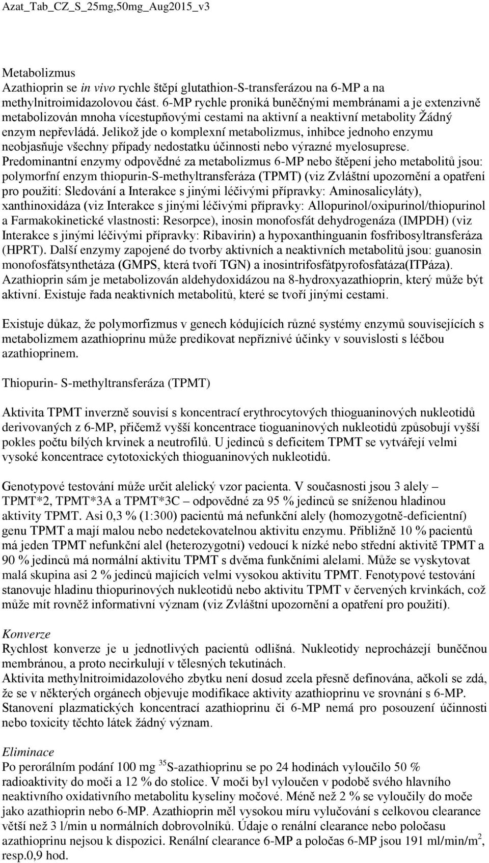 Jelikož jde o komplexní metabolizmus, inhibce jednoho enzymu neobjasňuje všechny případy nedostatku účinnosti nebo výrazné myelosuprese.