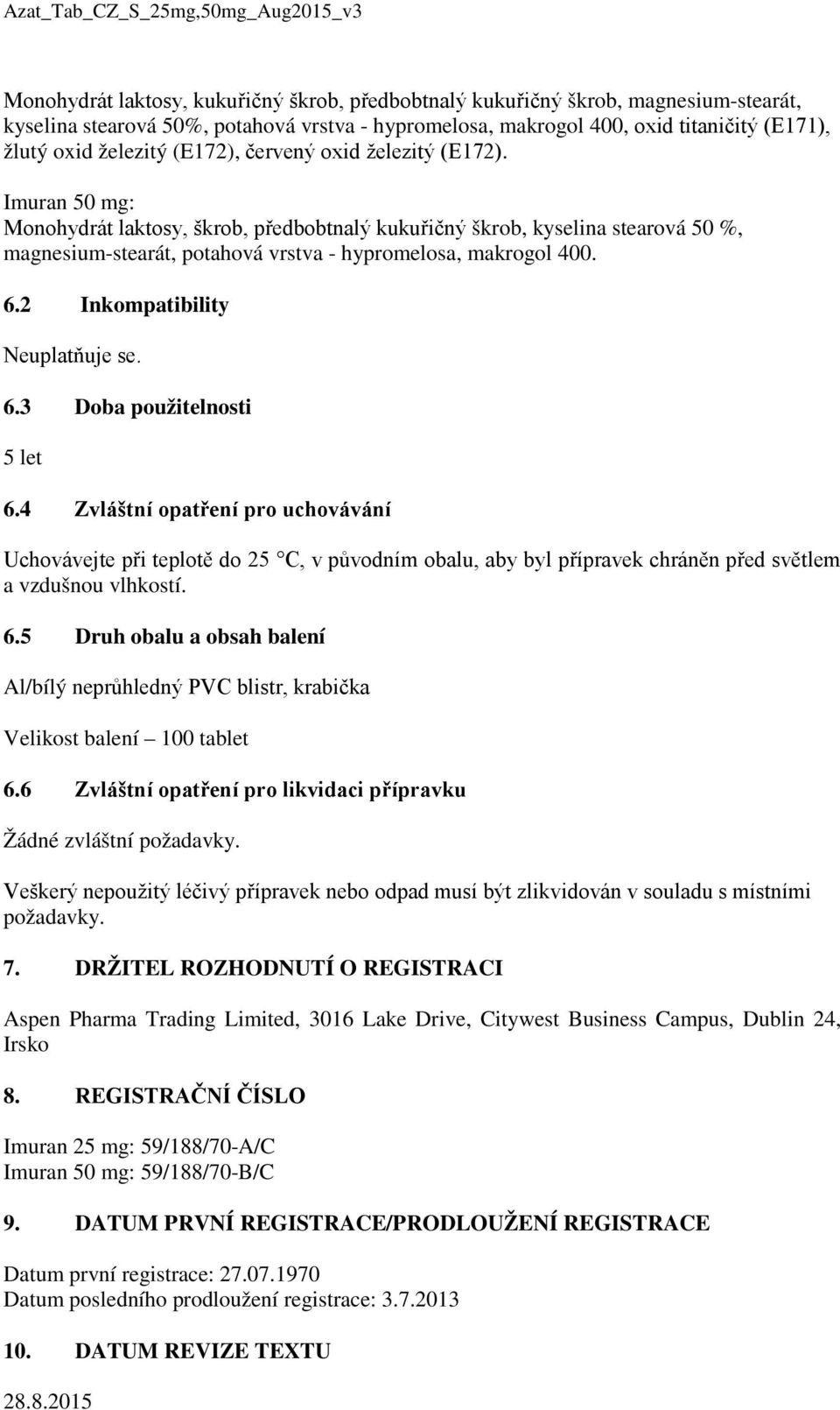 2 Inkompatibility Neuplatňuje se. 6.3 Doba použitelnosti 5 let 6.