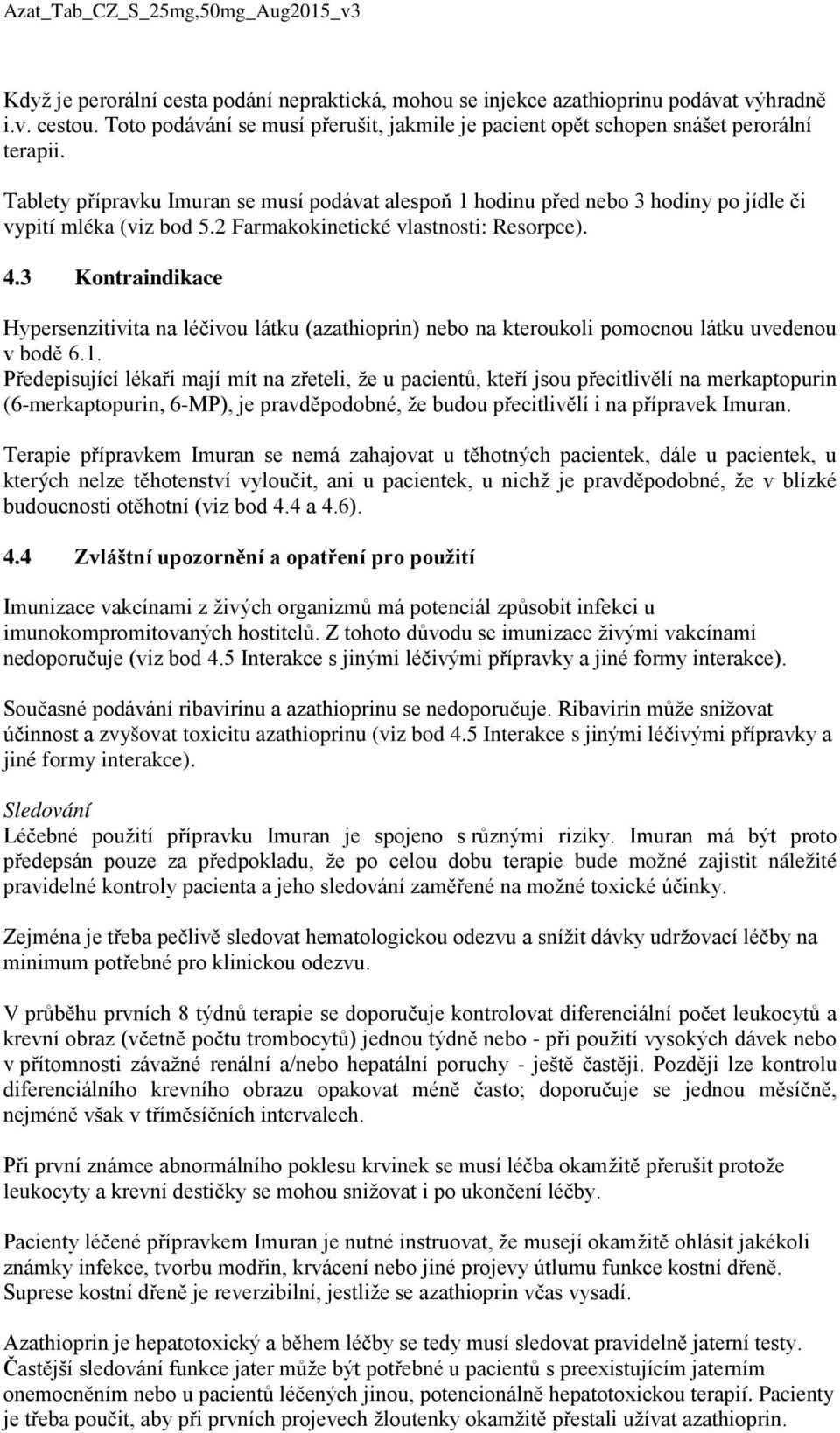 3 Kontraindikace Hypersenzitivita na léčivou látku (azathioprin) nebo na kteroukoli pomocnou látku uvedenou v bodě 6.1.