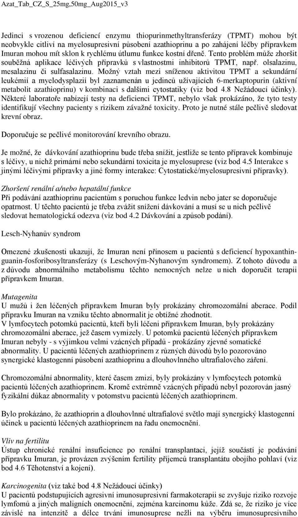 Možný vztah mezi sníženou aktivitou TPMT a sekundární leukémií a myelodysplazií byl zaznamenán u jedinců užívajících 6-merkaptopurin (aktivní metabolit azathioprinu) v kombinaci s dalšími cytostatiky