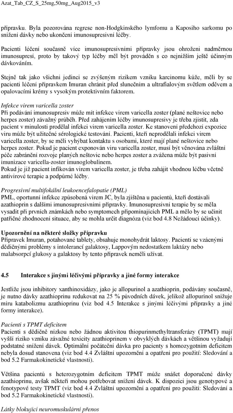 Stejně tak jako všichni jedinci se zvýšeným rizikem vzniku karcinomu kůže, měli by se pacienti léčení přípravkem Imuran chránit před slunečním a ultrafialovým světlem oděvem a opalovacími krémy s