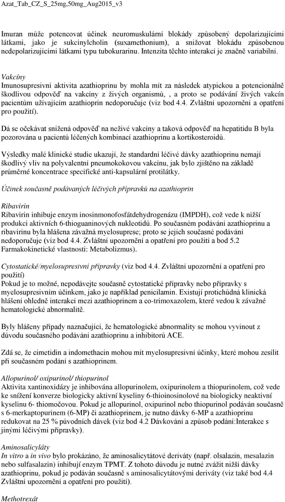 Vakcíny Imunosupresivní aktivita azathioprinu by mohla mít za následek atypickou a potencionálně škodlivou odpověď na vakcíny z živých organismů,, a proto se podávání živých vakcín pacientům