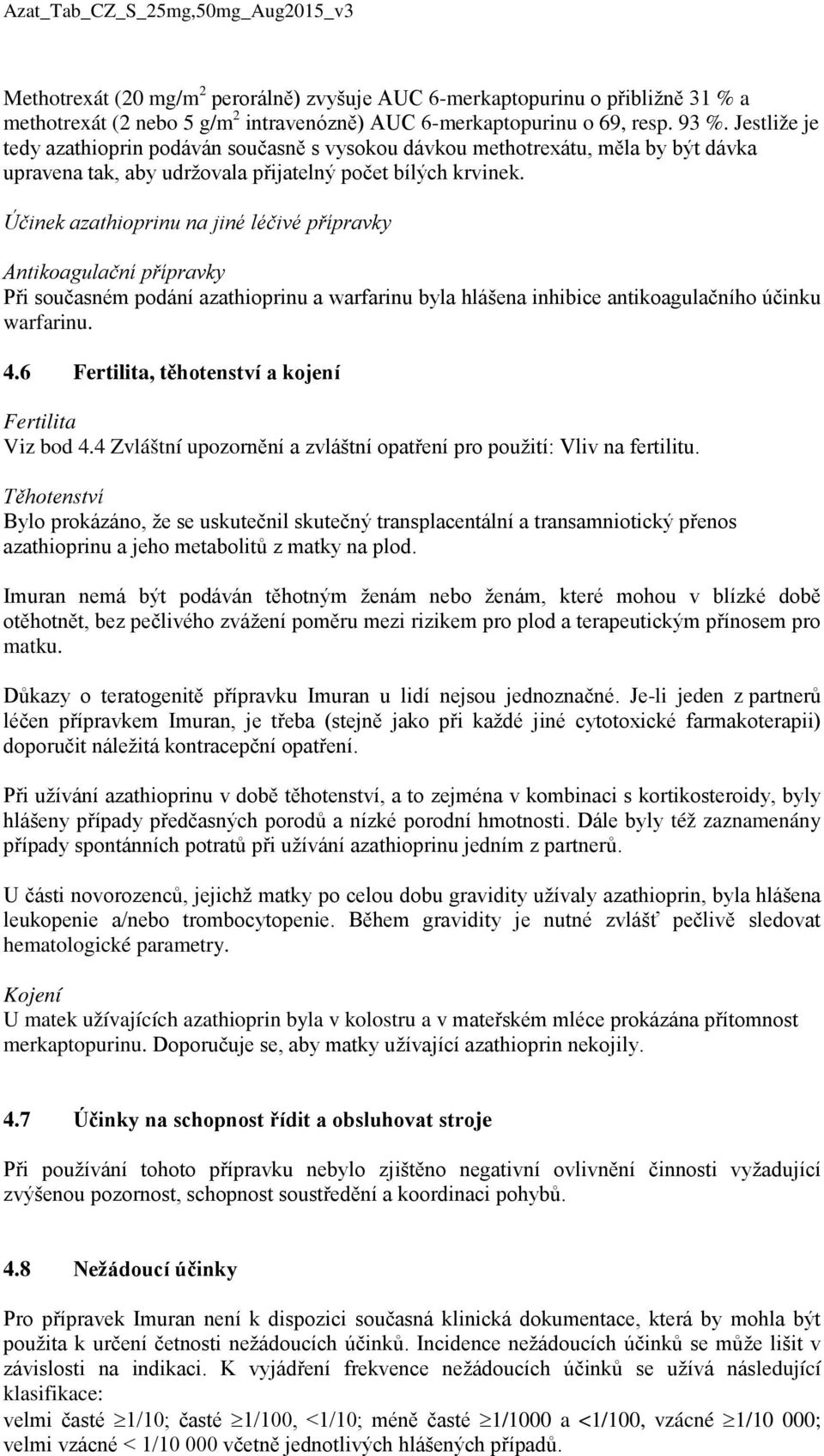 Účinek azathioprinu na jiné léčivé přípravky Antikoagulační přípravky Při současném podání azathioprinu a warfarinu byla hlášena inhibice antikoagulačního účinku warfarinu. 4.