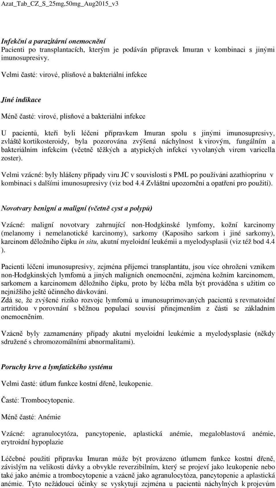 zvláště kortikosteroidy, byla pozorována zvýšená náchylnost k virovým, fungálním a bakteriálním infekcím (včetně těžkých a atypických infekcí vyvolaných virem varicella zoster).